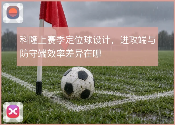 科隆上赛季定位球设计，进攻端与防守端效率差异在哪