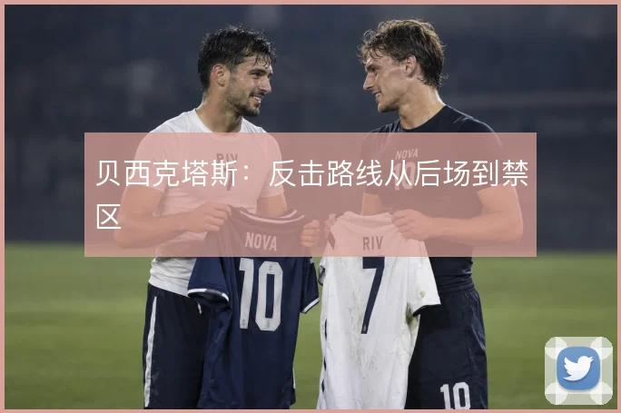 贝西克塔斯:反击路线从后场到禁区