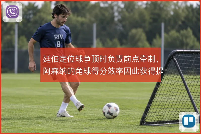 廷伯定位球争顶时负责前点牵制，阿森纳的角球得分效率因此获得提升