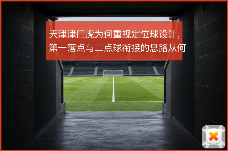 天津津门虎为何重视定位球设计，第一落点与二点球衔接的思路从何而来