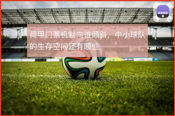 荷甲门票机制向谁倾斜,中小球队的生存空间还有哪些